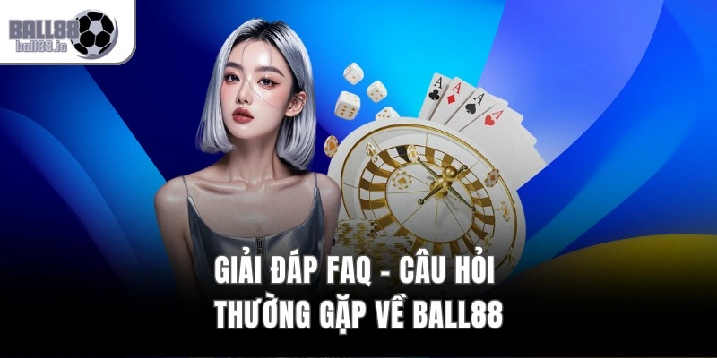 BALL88 – Live Casino 4K Đỉnh Cao | BALL88 11 Giải đáp FAQ - câu hỏi thường gặp về Ball88