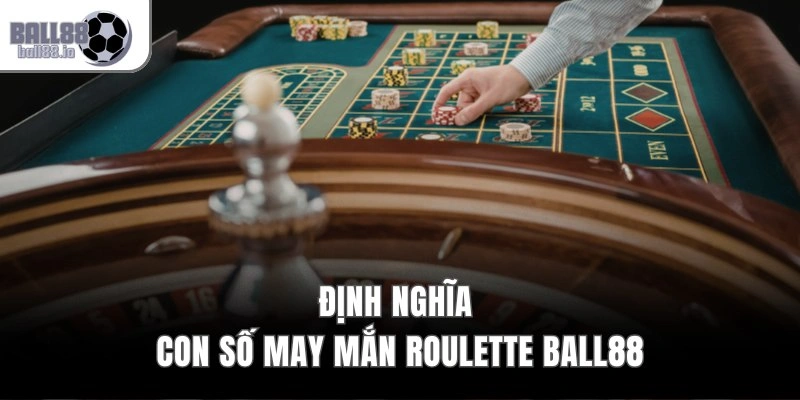 Định nghĩa con số may mắn Roulette Ball88