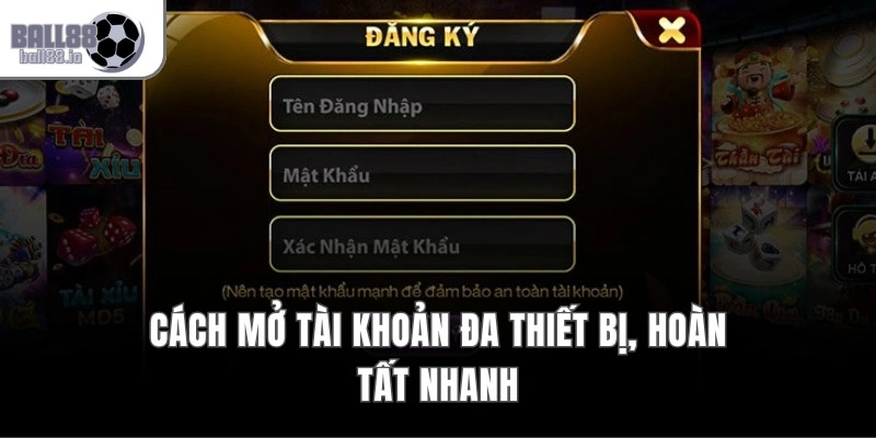 Đăng Ký Ball88 – Nhận Code 88K, Kích Hoạt Tài Khoản 1 Phút 2 Cách mở tài khoản đa thiết bị, hoàn tất nhanh