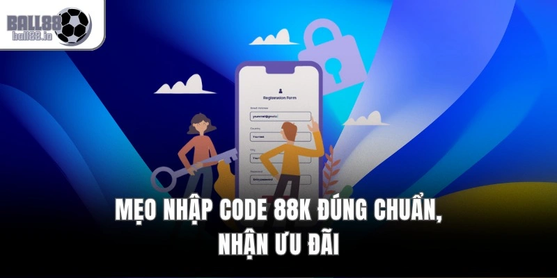 Đăng Ký Ball88 – Nhận Code 88K, Kích Hoạt Tài Khoản 1 Phút 3 Mẹo nhập code 88k đúng chuẩn, nhận ưu đãi