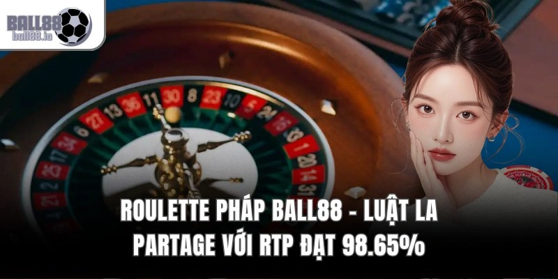 Roulette Pháp Ball88 – Luật La Partage Với RTP Đạt 98.65%