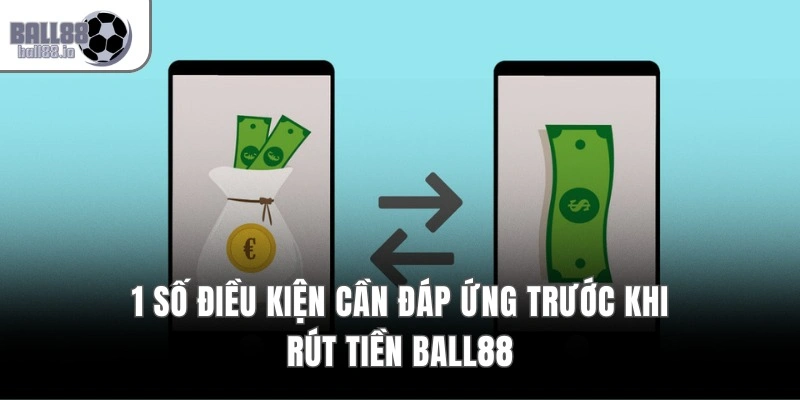 1 số điều kiện cần đáp ứng trước khi rút tiền Ball88