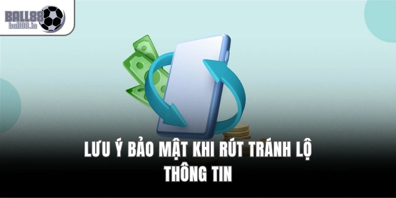 Lưu ý bảo mật khi rút, tránh lộ thông tin